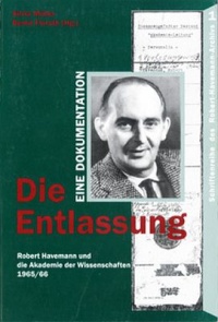 Die Entlassung - Robert Havemann und die Akademie der Wissenschaften 1965/66